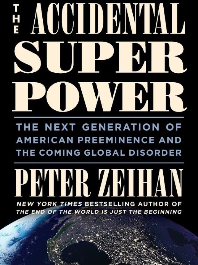 Summary: The Accidental Superpower: The Next Generation of American Preeminence and the Coming Global Disorder by Peter Zeihan