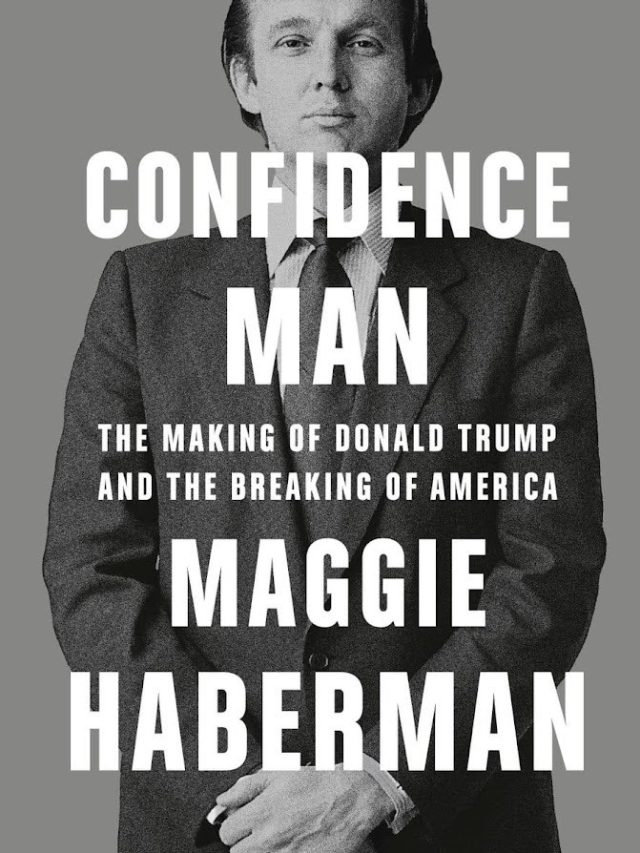 Summary: Confidence Man: The Making of Donald Trump and the Breaking of America by Maggie Haberman
