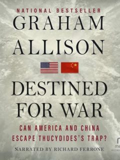 Destined for War: Can America and China Escape Thucydides's Trap? by Graham Allison